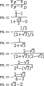 3$m = \frac{y_F - y_D}{x_F - x_D} \\ \\ m = \frac{\frac{1}{2} - 1}{1 + \frac{\sqrt 3}{2} - 0} \\ \\ m = -\frac{1/2}{(2 + \sqrt 3)/2} \\ \\ m = -\frac{1}{2 + \sqrt 3} \\ \\ m = -\frac{2 - \sqrt 3}{(2 + \sqrt 3)(2 - \sqrt 3)} \\ \\ m = -\frac{2 - \sqrt 3}{2^2 - (\sqrt 3)^2} \\ \\ m = -\frac{2 - \sqrt 3}{4 - 3} \\ \\ m = \sqrt 3 - 2